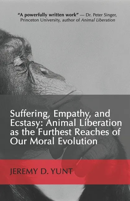 Suffering, Empathy, and Ecstasy: Animal Liberation as the Furthest Reaches of Our Moral Evolution - Paperback