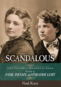 Scandalous, The Victoria Woodhull Saga, Volume Two: Fame, Infamy, and Paradise Lost - Hardcover