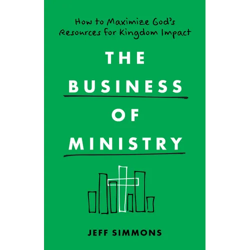 The Business of Ministry: How to Maximize God's Resources for Kingdom Impact - Paperback