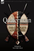 Quatermain: the Complete Adventures: 4-Finished & The Ivory Child - Hardcover