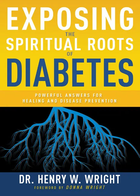 Exposing the Spiritual Roots of Diabetes: Powerful Answers for Healing and Disease Prevention - Paperback