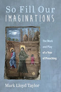 So Fill Our Imaginations: The Work and Play of a Year of Preaching - Paperback