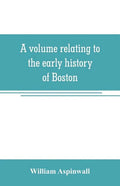 A volume relating to the early history of Boston, containing the Aspinwall notarial records from 1644 to 1651 - Paperback