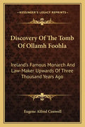 Discovery of the Tomb of Ollamh Foohla: Ireland's Famous Monarch and Law-Maker Upwards of Three Thousand Years Ago - Paperback
