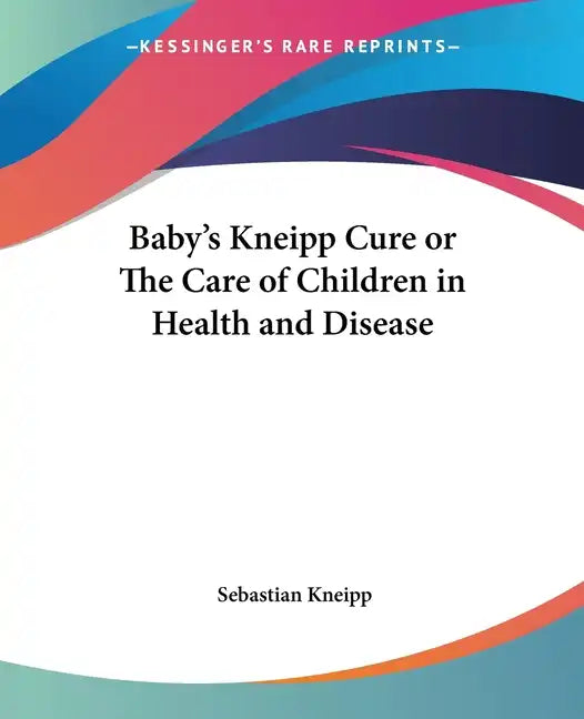 Baby's Kneipp Cure or the Care of Children in Health and Disease - Paperback