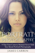 Portrait Photography: 9 Tips Your Camera Manual Never Told You About Portrait Photography - Paperback