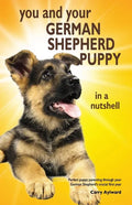 You and Your German Shepherd Puppy in a Nutshell: The essential owners' guide to perfect puppy parenting - with easy-to-follow steps on how to choose - Paperback