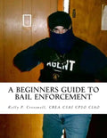 A Beginners Guide To BAIL ENFORCEMENT: bounty hunter, bail agent, bail enforcement, fugitive recovery, bail agent, bail bonds - Paperback