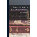 Hand-Book of Bible Geography: Containing the Name, Pronunciation, and Meaning of Every Place, Nation, and Tribe Mentioned in Both the Canonical and - Hardcover