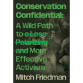 Conservation Confidential: A Wild Path to a Less Polarizing and More Effective Activism - Hardcover