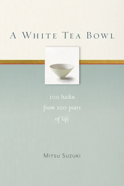 A White Tea Bowl: 100 Haiku from 100 Years of Life - Paperback