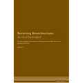 Reversing Bronchiectasis: As God Intended The Raw Vegan Plant-Based Detoxification & Regeneration Workbook for Healing Patients. Volume 1 - Paperback