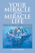 Your Miracle After Miracle Life Celebrate Your Essence, Celebrate Your Eternity - Paperback