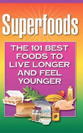 Superfoods: The 101 Best Foods to Live Longer and Feel Younger - Paperback