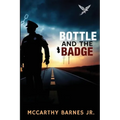 Bottle and the Badge: A Cop's Journey from Addiction to Atonement - Paperback