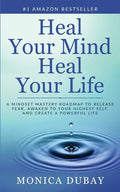 Heal Your Mind Heal Your Life: A Mindset Mastery Roadmap To Release Fear, Awaken To Your Highest Self, and Create a Powerful Life - Paperback