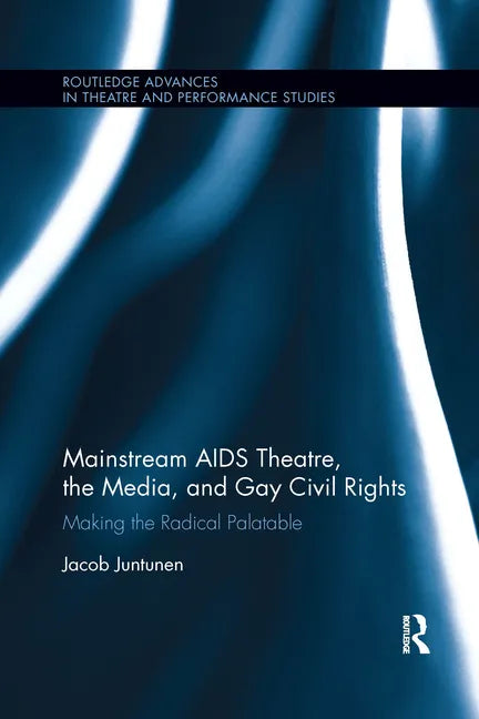 Mainstream AIDS Theatre, the Media, and Gay Civil Rights: Making the Radical Palatable - Paperback