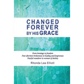 Changed Forever by His Grace: From Bondage to Freedom; Post-Abortion Brokenness to Healing and Forgiveness; Fearful Wanderer to Woman of Destiny - Paperback