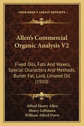 Allen's Commercial Organic Analysis V2: Fixed Oils, Fats And Waxes, Special Characters And Methods, Butter Fat, Lard, Linseed Oil (1910) - Paperback