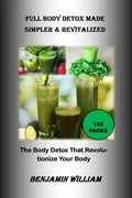 Full Body Detox Made Simpler & Revitalized: The Body Detox That Will Revolutionize Your Body - Paperback