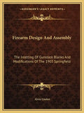 Firearm Design and Assembly: The Inletting of Gunstock Blanks and Modifications of the 1903 Springfield - Paperback