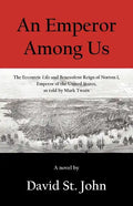 An Emperor Among Us: The Eccentric Life and Benevolent Reign of Norton I, Emperor of the United States, as Told by Mark Twain - Paperback
