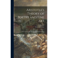 Aristotle's Theory of Poetry and Fine Art: With a Critical Text and Translation of the Poetics - Hardcover