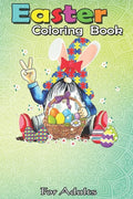 Easter Coloring Book For Adults: Funny Gnome Autism Easter Egg Bunny Egg Basket Gifts A Happy Easter Coloring Book For Teens & Adults - Great Gifts wi - Paperback