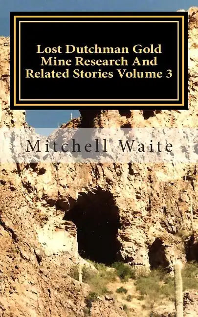 Lost Dutchman Gold Mine Research And Related Stories Volume 3: Black and White Edition - Paperback