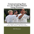 Communicating Plays in a No Huddle Offense Using Numbers: A Simple Comprehensive Plan that Won't Be Decoded - Paperback