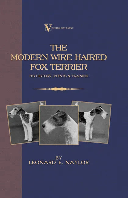 The Modern Wire Haired Fox Terrier - Its History, Points & Training (A Vintage Dog Books Breed Classic): Vintage Dog Books - Hardcover