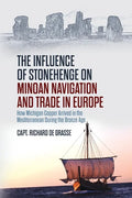 The Influence of Stonehenge on Minoan Navigation and Trade in Europe: How Michigan Copper Arrived in the Mediterranean During the Bronze Age - Paperback