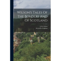 Wilson's Tales Of The Borders And Of Scotland - Paperback