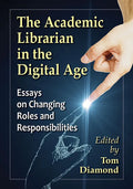 The Academic Librarian in the Digital Age: Essays on Changing Roles and Responsibilities - Paperback