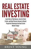 Real Estate Investing: Learn How to Flip Houses, Invest in Real Estate and Gain Passive Income in Rental Properties - Paperback