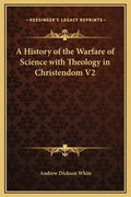 A History of the Warfare of Science with Theology in Christendom V2 - Hardcover