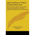 Light And Heavy Timber Framing Made Easy: Balloon Framing, Mixed Framing, Heavy Timber Framing, Houses, Factories, Bridges, Barns, Rinks, Timber Roofs - Paperback