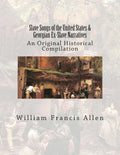 Slave Songs of the United States & Georgian Ex-Slave Narratives: An Original Historical Compilation - Paperback