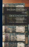 Indian Eve and Her Descendants: An Indian Story of Bedford County, Pennsylvania - Hardcover
