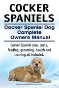 Cocker Spaniels. Cocker Spaniel Dog Complete Owners Manual. Cocker Spaniel care, costs, feeding, grooming, health and training all included. - Paperback