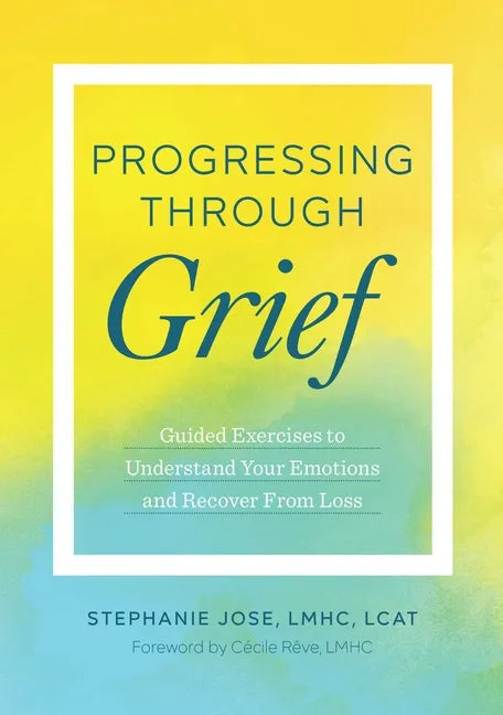 Progressing Through Grief: Guided Exercises to Understand Your Emotions and Recover from Loss - Paperback