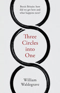 Three Circles Into One: Brexit Britain: How Did We Get Here and What Happens Next? - Paperback