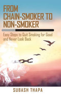 From Chain-Smoker to Non-Smoker: Easy Steps to Quit Smoking for Good and Never Look Back - Hardcover