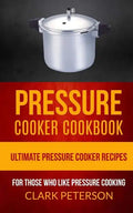 Pressure Cooker Cookbook: Ultimate Pressure Cooker Recipes (For Those Who Like Pressure Cooking) - Paperback