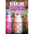 Alkaline Smoothies: A Beginner's Guide for Women on Managing Weight Loss and Increasing Energy Through Alkaline Smoothies, With Curated Recipes - Paperback