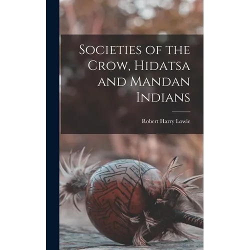 Societies of the Crow, Hidatsa and Mandan Indians - Hardcover