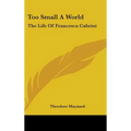 Too Small A World: The Life Of Francesca Cabrini - Hardcover