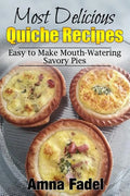 Most Delicious Quiche Recipes: Easy to Make Mouth-Watering Savory Pies - Paperback