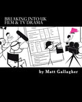 Breaking Into UK Film And TV Drama: A comprehensive guide to finding work in UK Film and TV Drama for new entrants and graduates for - Paperback