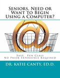 Seniors, Need or Want to Begin Using a Computer?: No prior computer experience necessary; Very easy, fun, friendly learning activities - Paperback